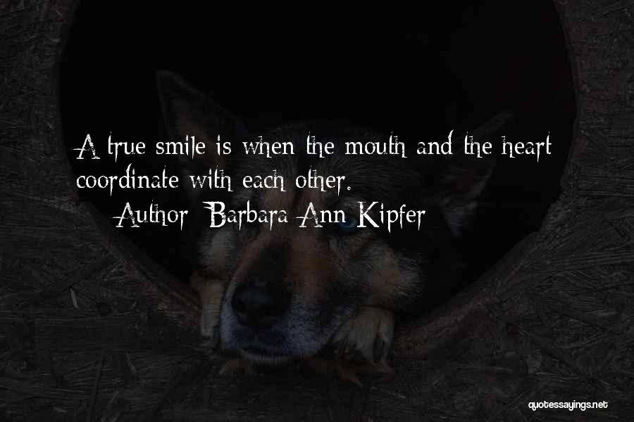 Barbara Ann Kipfer Quotes: A True Smile Is When The Mouth And The Heart Coordinate With Each Other.