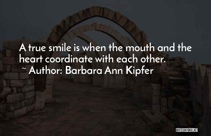 Barbara Ann Kipfer Quotes: A True Smile Is When The Mouth And The Heart Coordinate With Each Other.