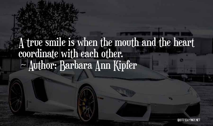 Barbara Ann Kipfer Quotes: A True Smile Is When The Mouth And The Heart Coordinate With Each Other.