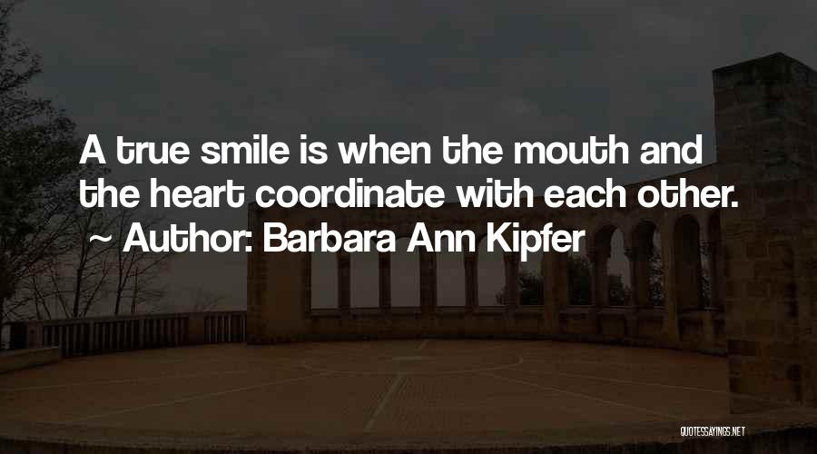 Barbara Ann Kipfer Quotes: A True Smile Is When The Mouth And The Heart Coordinate With Each Other.