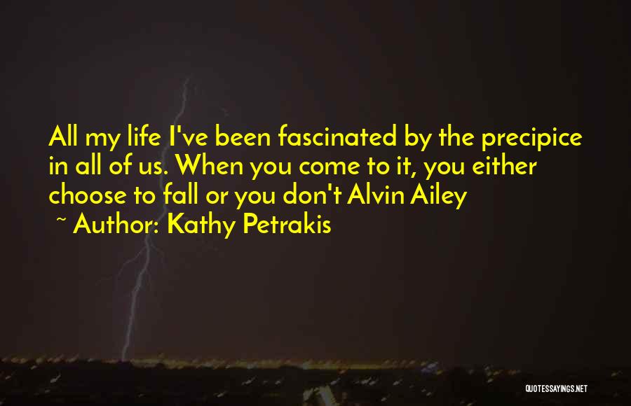 Kathy Petrakis Quotes: All My Life I've Been Fascinated By The Precipice In All Of Us. When You Come To It, You Either