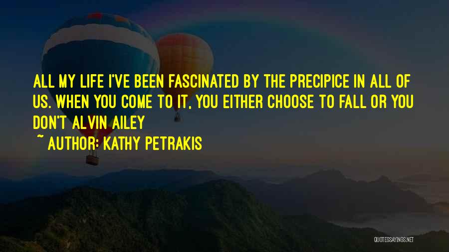 Kathy Petrakis Quotes: All My Life I've Been Fascinated By The Precipice In All Of Us. When You Come To It, You Either