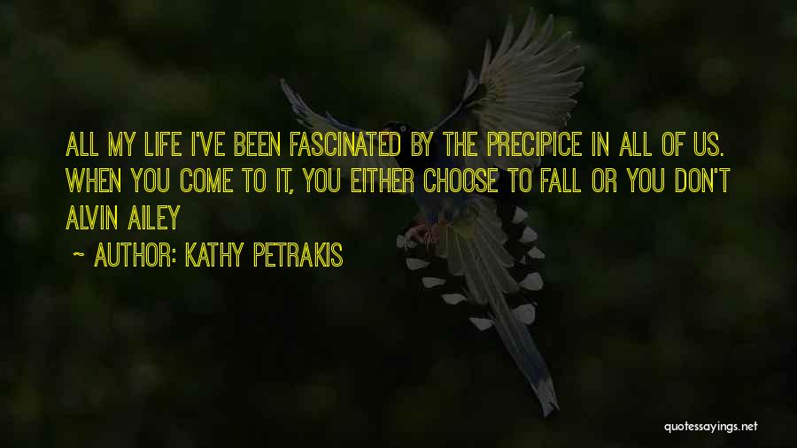 Kathy Petrakis Quotes: All My Life I've Been Fascinated By The Precipice In All Of Us. When You Come To It, You Either