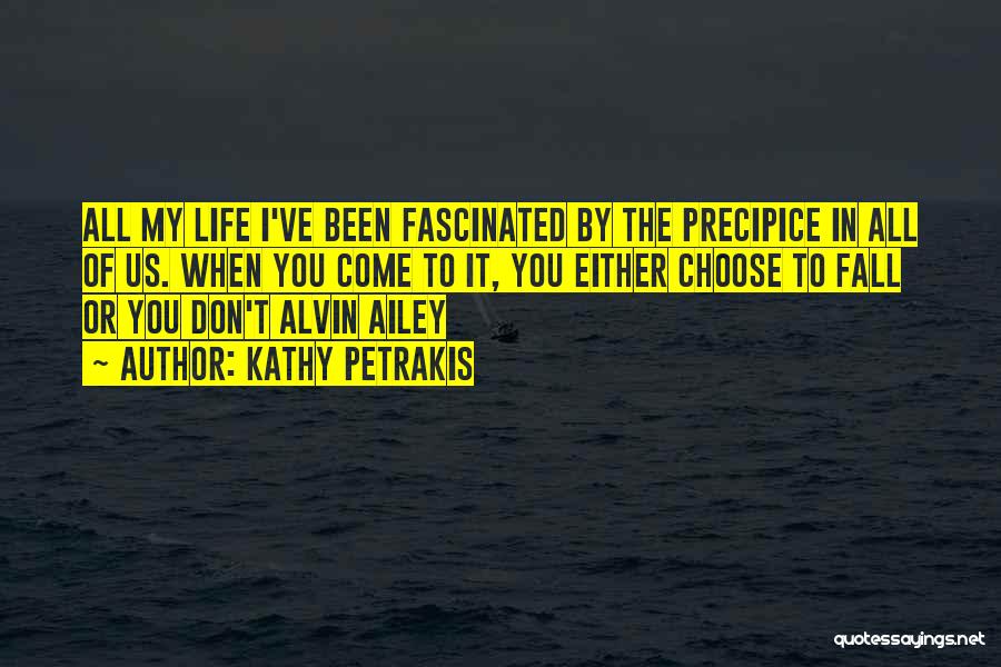 Kathy Petrakis Quotes: All My Life I've Been Fascinated By The Precipice In All Of Us. When You Come To It, You Either