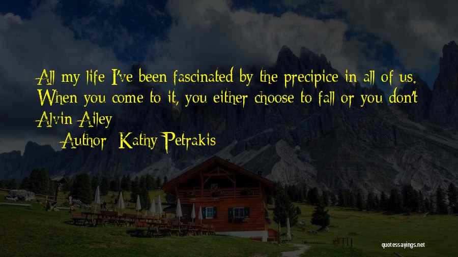 Kathy Petrakis Quotes: All My Life I've Been Fascinated By The Precipice In All Of Us. When You Come To It, You Either