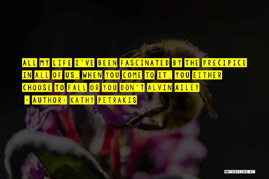 Kathy Petrakis Quotes: All My Life I've Been Fascinated By The Precipice In All Of Us. When You Come To It, You Either