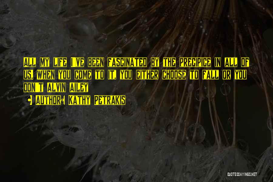 Kathy Petrakis Quotes: All My Life I've Been Fascinated By The Precipice In All Of Us. When You Come To It, You Either