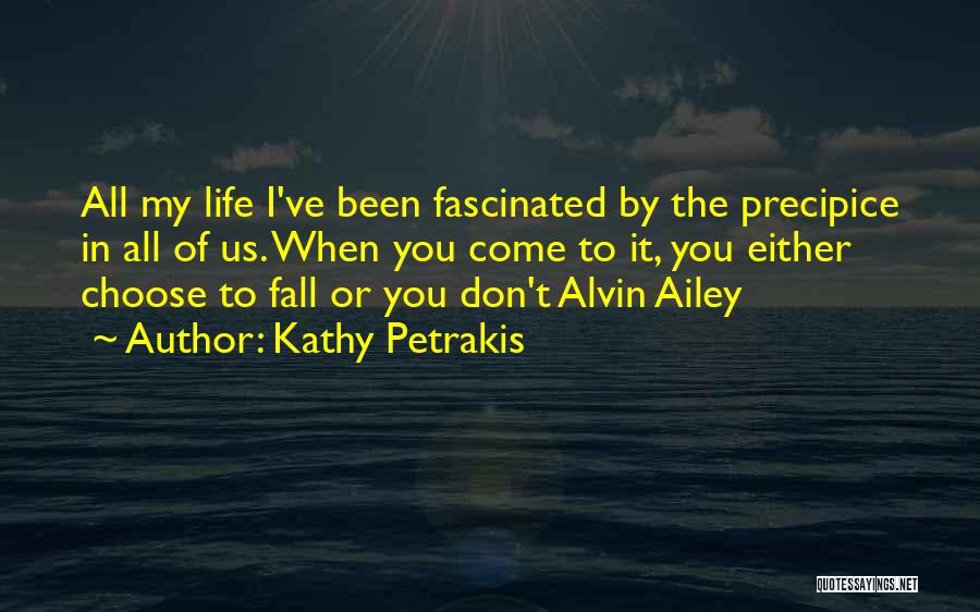 Kathy Petrakis Quotes: All My Life I've Been Fascinated By The Precipice In All Of Us. When You Come To It, You Either