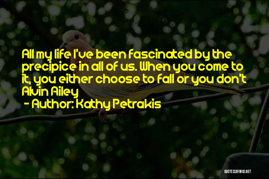 Kathy Petrakis Quotes: All My Life I've Been Fascinated By The Precipice In All Of Us. When You Come To It, You Either