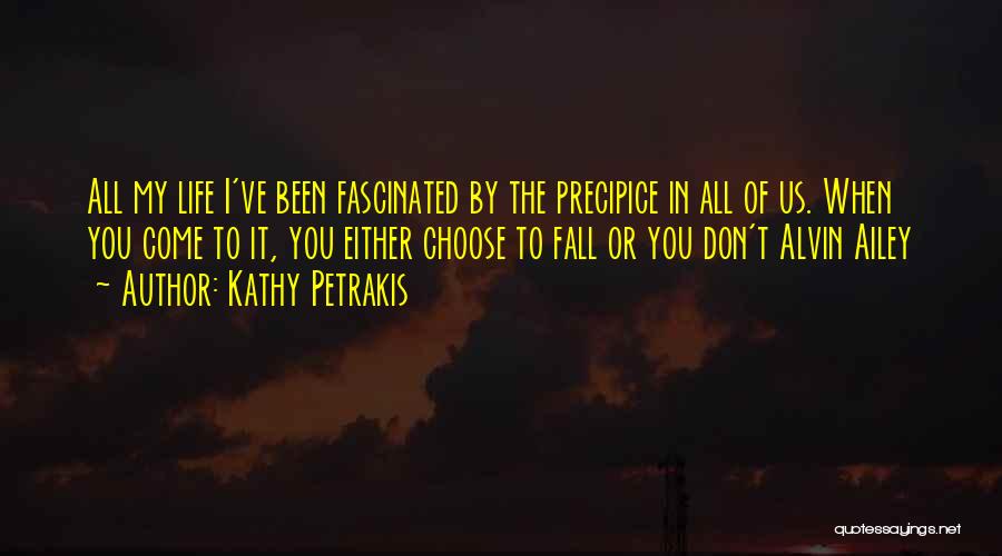 Kathy Petrakis Quotes: All My Life I've Been Fascinated By The Precipice In All Of Us. When You Come To It, You Either