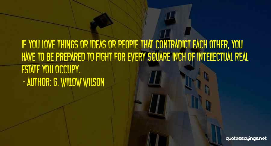 G. Willow Wilson Quotes: If You Love Things Or Ideas Or People That Contradict Each Other, You Have To Be Prepared To Fight For