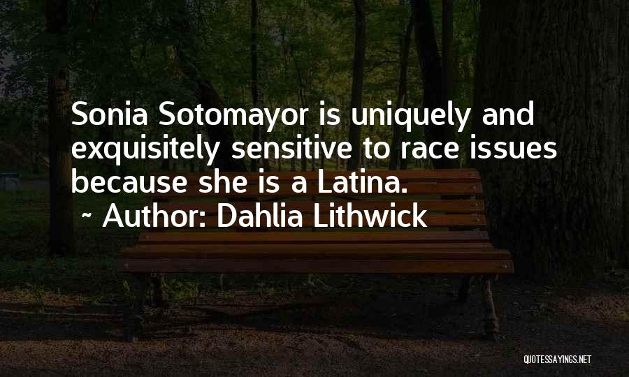 Dahlia Lithwick Quotes: Sonia Sotomayor Is Uniquely And Exquisitely Sensitive To Race Issues Because She Is A Latina.