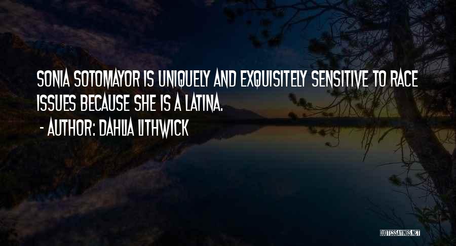 Dahlia Lithwick Quotes: Sonia Sotomayor Is Uniquely And Exquisitely Sensitive To Race Issues Because She Is A Latina.