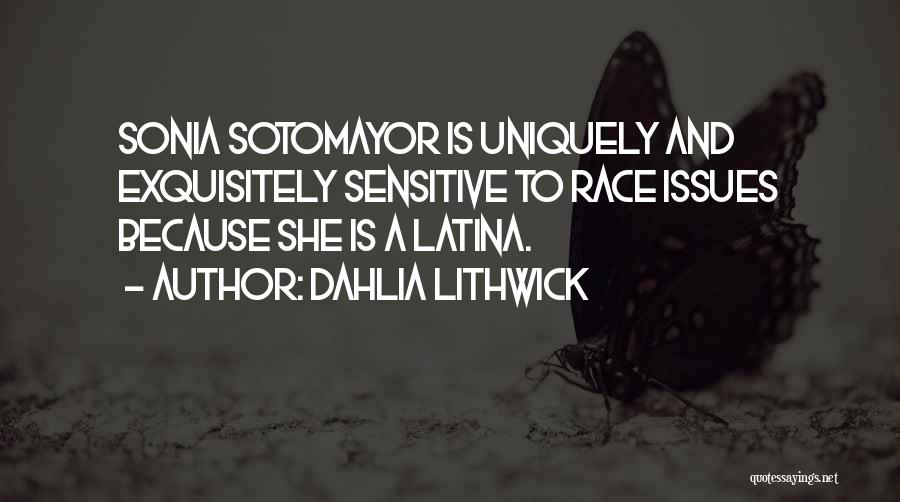 Dahlia Lithwick Quotes: Sonia Sotomayor Is Uniquely And Exquisitely Sensitive To Race Issues Because She Is A Latina.