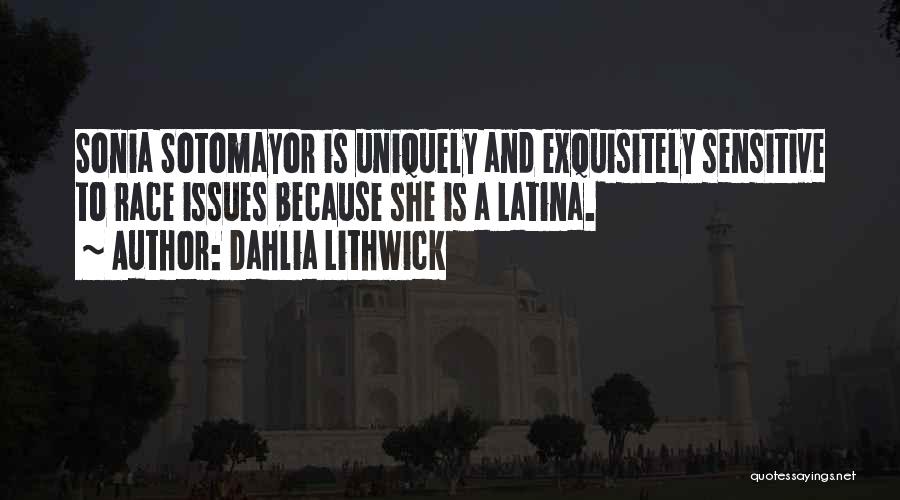 Dahlia Lithwick Quotes: Sonia Sotomayor Is Uniquely And Exquisitely Sensitive To Race Issues Because She Is A Latina.