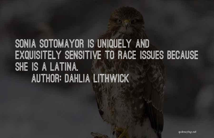 Dahlia Lithwick Quotes: Sonia Sotomayor Is Uniquely And Exquisitely Sensitive To Race Issues Because She Is A Latina.