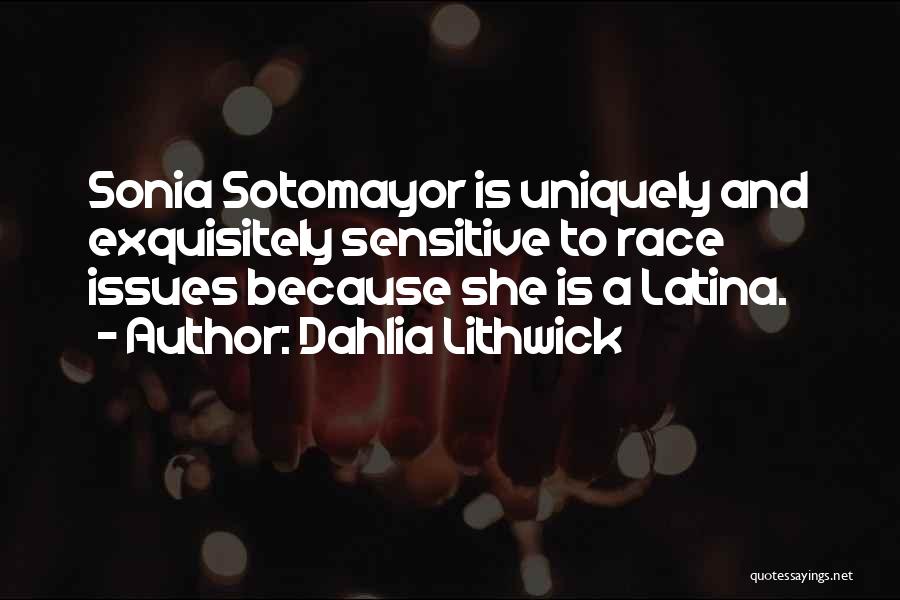 Dahlia Lithwick Quotes: Sonia Sotomayor Is Uniquely And Exquisitely Sensitive To Race Issues Because She Is A Latina.