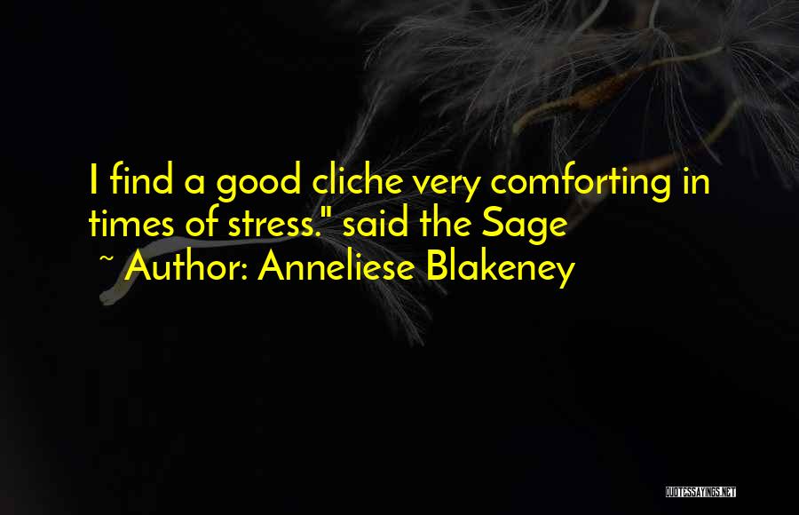 Anneliese Blakeney Quotes: I Find A Good Cliche Very Comforting In Times Of Stress. Said The Sage