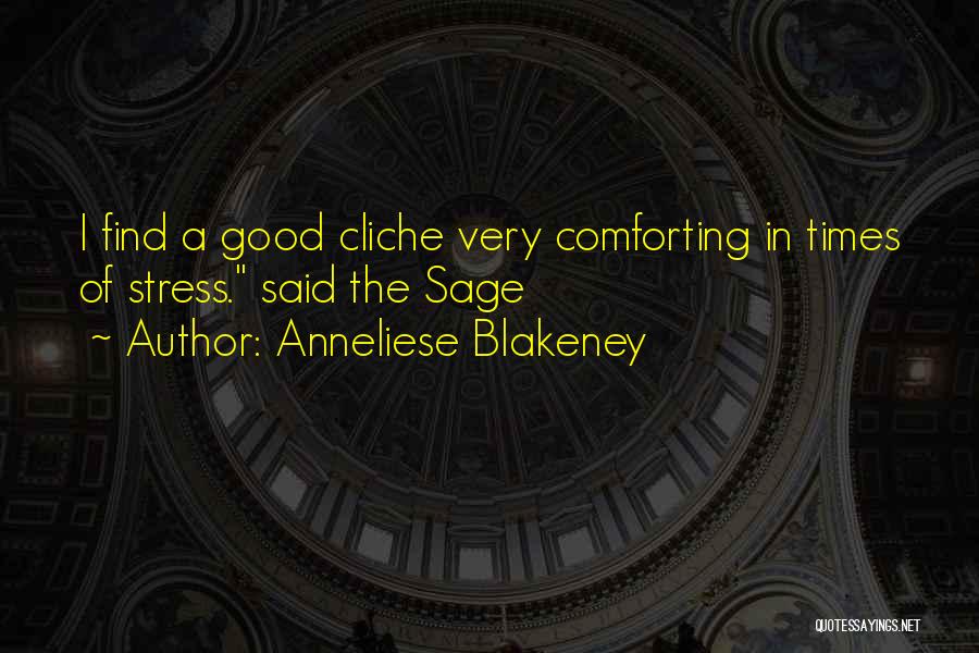 Anneliese Blakeney Quotes: I Find A Good Cliche Very Comforting In Times Of Stress. Said The Sage