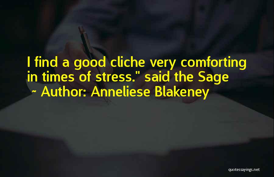 Anneliese Blakeney Quotes: I Find A Good Cliche Very Comforting In Times Of Stress. Said The Sage