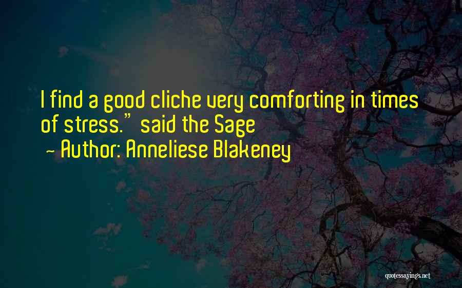 Anneliese Blakeney Quotes: I Find A Good Cliche Very Comforting In Times Of Stress. Said The Sage