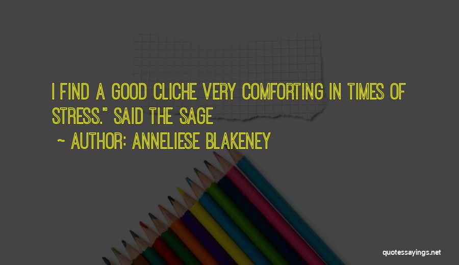 Anneliese Blakeney Quotes: I Find A Good Cliche Very Comforting In Times Of Stress. Said The Sage