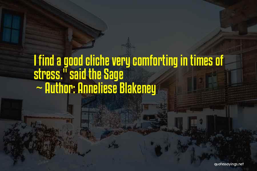 Anneliese Blakeney Quotes: I Find A Good Cliche Very Comforting In Times Of Stress. Said The Sage