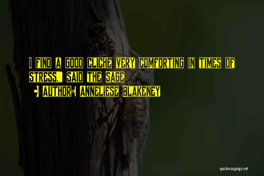 Anneliese Blakeney Quotes: I Find A Good Cliche Very Comforting In Times Of Stress. Said The Sage