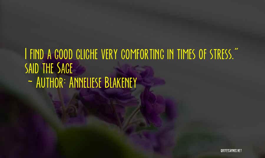 Anneliese Blakeney Quotes: I Find A Good Cliche Very Comforting In Times Of Stress. Said The Sage