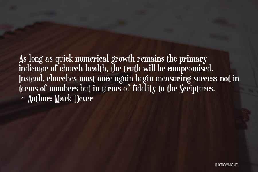 Mark Dever Quotes: As Long As Quick Numerical Growth Remains The Primary Indicator Of Church Health, The Truth Will Be Compromised. Instead, Churches