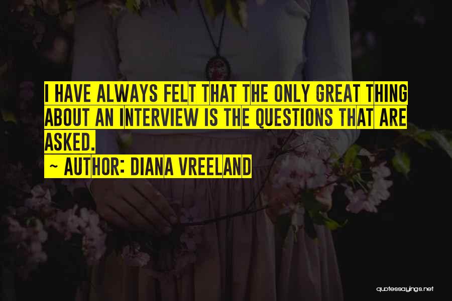 Diana Vreeland Quotes: I Have Always Felt That The Only Great Thing About An Interview Is The Questions That Are Asked.