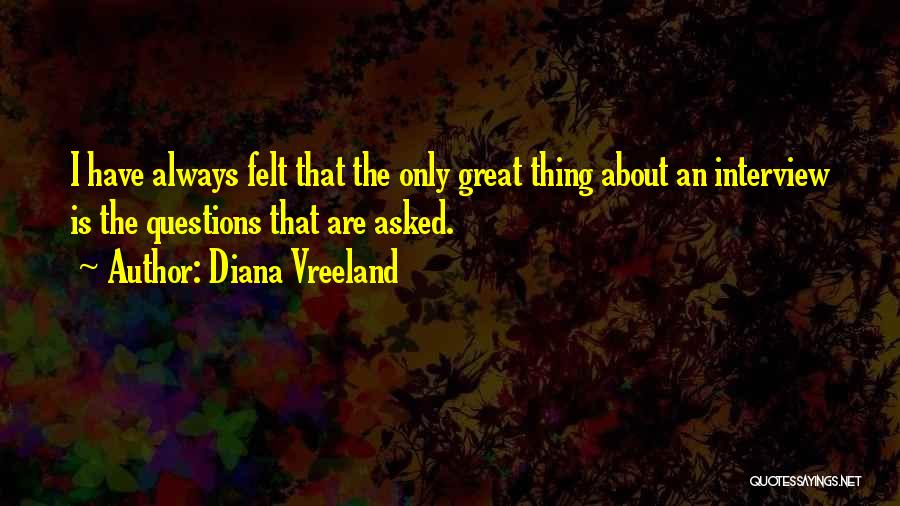 Diana Vreeland Quotes: I Have Always Felt That The Only Great Thing About An Interview Is The Questions That Are Asked.