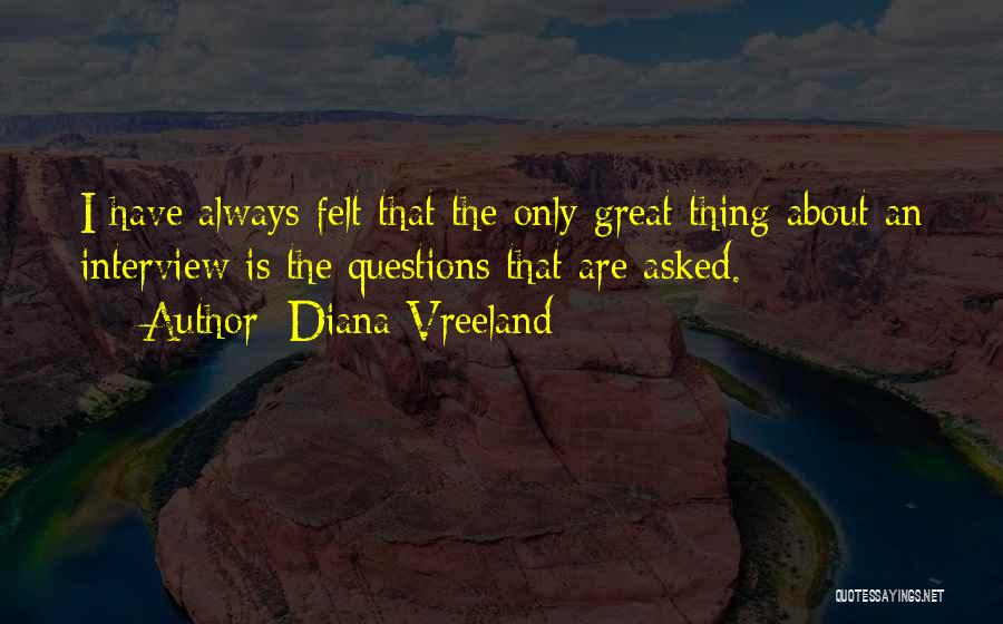 Diana Vreeland Quotes: I Have Always Felt That The Only Great Thing About An Interview Is The Questions That Are Asked.