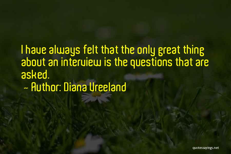 Diana Vreeland Quotes: I Have Always Felt That The Only Great Thing About An Interview Is The Questions That Are Asked.