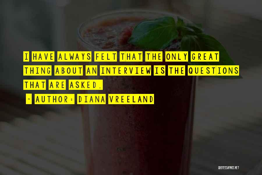 Diana Vreeland Quotes: I Have Always Felt That The Only Great Thing About An Interview Is The Questions That Are Asked.