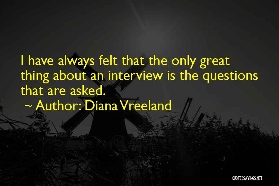 Diana Vreeland Quotes: I Have Always Felt That The Only Great Thing About An Interview Is The Questions That Are Asked.