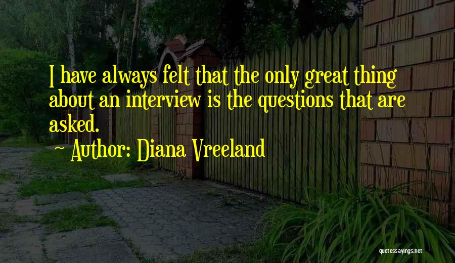 Diana Vreeland Quotes: I Have Always Felt That The Only Great Thing About An Interview Is The Questions That Are Asked.