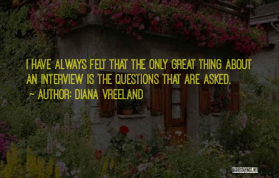 Diana Vreeland Quotes: I Have Always Felt That The Only Great Thing About An Interview Is The Questions That Are Asked.