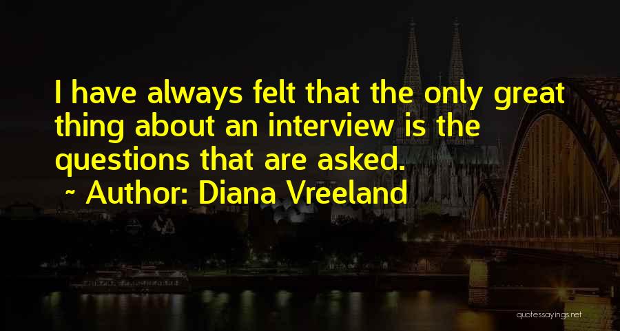 Diana Vreeland Quotes: I Have Always Felt That The Only Great Thing About An Interview Is The Questions That Are Asked.