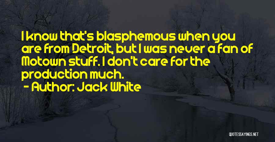 Jack White Quotes: I Know That's Blasphemous When You Are From Detroit, But I Was Never A Fan Of Motown Stuff. I Don't