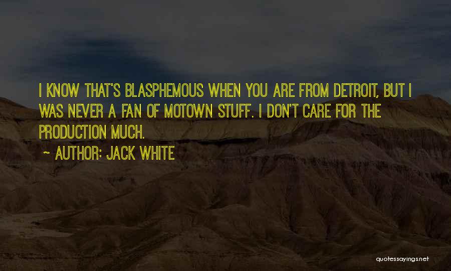 Jack White Quotes: I Know That's Blasphemous When You Are From Detroit, But I Was Never A Fan Of Motown Stuff. I Don't