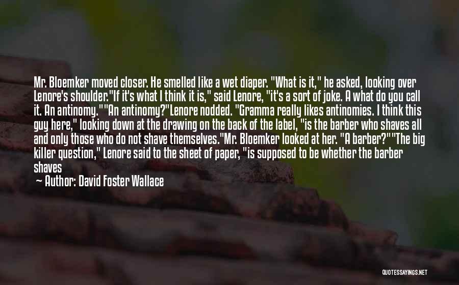 David Foster Wallace Quotes: Mr. Bloemker Moved Closer. He Smelled Like A Wet Diaper. What Is It, He Asked, Looking Over Lenore's Shoulder.if It's