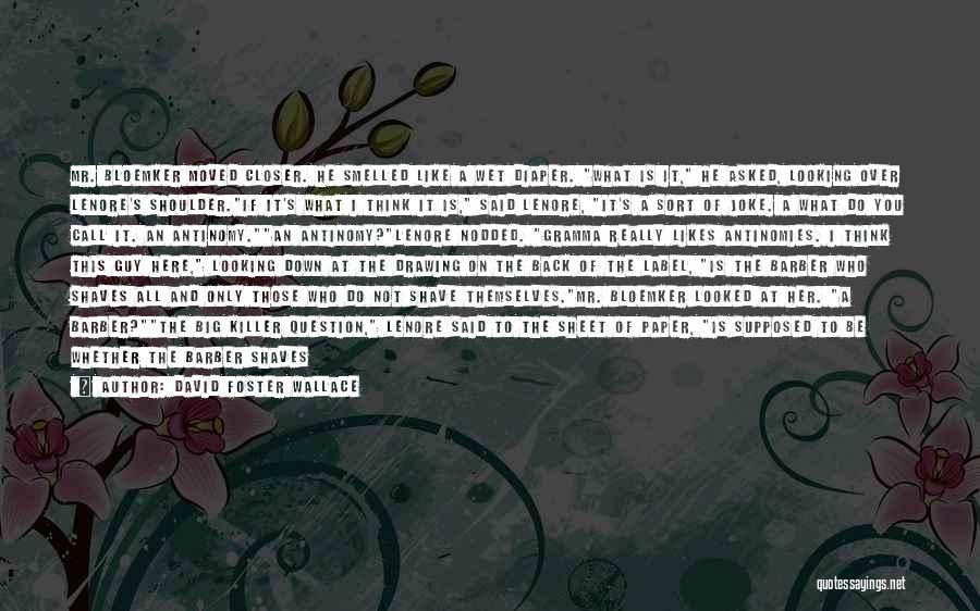 David Foster Wallace Quotes: Mr. Bloemker Moved Closer. He Smelled Like A Wet Diaper. What Is It, He Asked, Looking Over Lenore's Shoulder.if It's