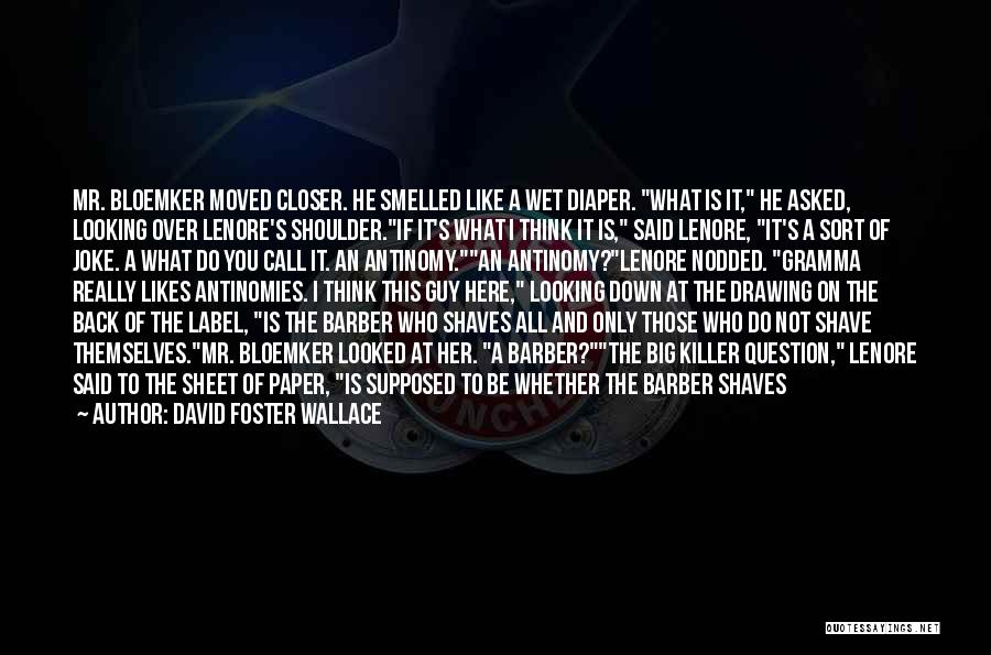 David Foster Wallace Quotes: Mr. Bloemker Moved Closer. He Smelled Like A Wet Diaper. What Is It, He Asked, Looking Over Lenore's Shoulder.if It's