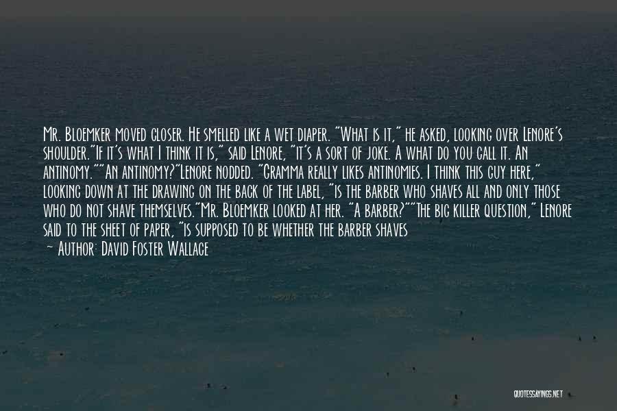 David Foster Wallace Quotes: Mr. Bloemker Moved Closer. He Smelled Like A Wet Diaper. What Is It, He Asked, Looking Over Lenore's Shoulder.if It's