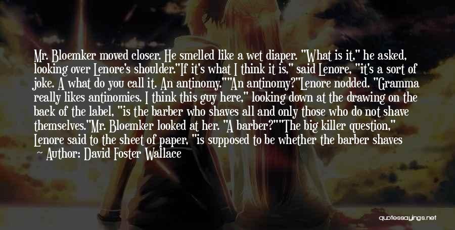 David Foster Wallace Quotes: Mr. Bloemker Moved Closer. He Smelled Like A Wet Diaper. What Is It, He Asked, Looking Over Lenore's Shoulder.if It's