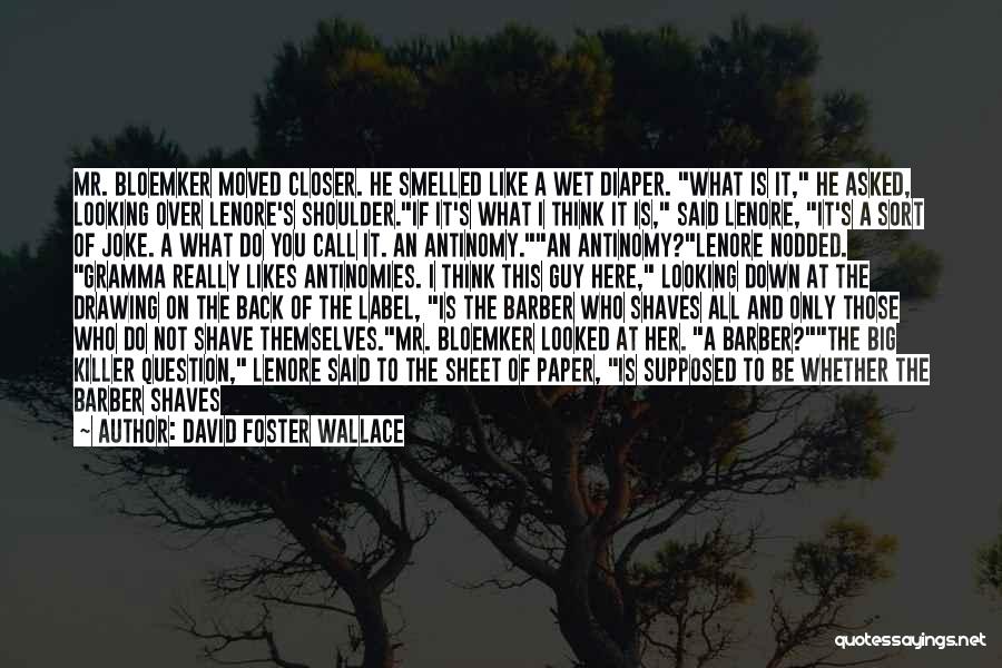 David Foster Wallace Quotes: Mr. Bloemker Moved Closer. He Smelled Like A Wet Diaper. What Is It, He Asked, Looking Over Lenore's Shoulder.if It's