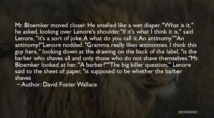 David Foster Wallace Quotes: Mr. Bloemker Moved Closer. He Smelled Like A Wet Diaper. What Is It, He Asked, Looking Over Lenore's Shoulder.if It's