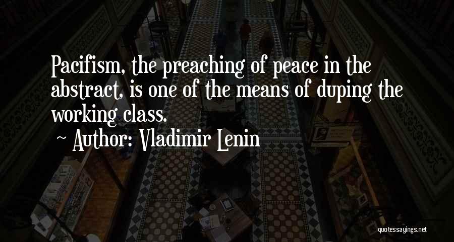 Vladimir Lenin Quotes: Pacifism, The Preaching Of Peace In The Abstract, Is One Of The Means Of Duping The Working Class.