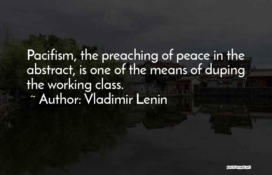 Vladimir Lenin Quotes: Pacifism, The Preaching Of Peace In The Abstract, Is One Of The Means Of Duping The Working Class.